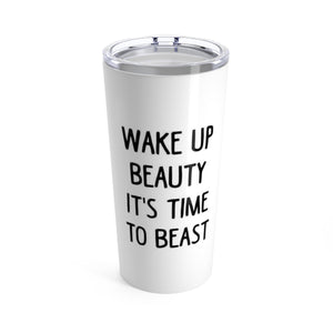 WAKE UP BEAUTY IT'S TIME TO BEAST